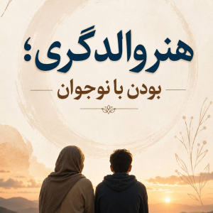 هنر والدگری؛ بودن با نوجوان